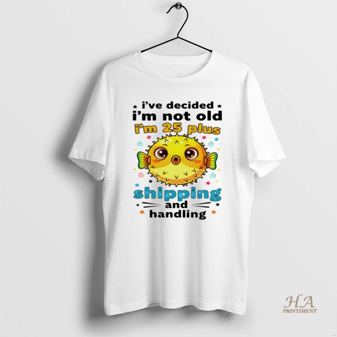 Official Fish Ive Decided Im Not Old Im 25 Plus Shipping And Handling Shirt Hoodie Sweatshirt | PurePodTees.com