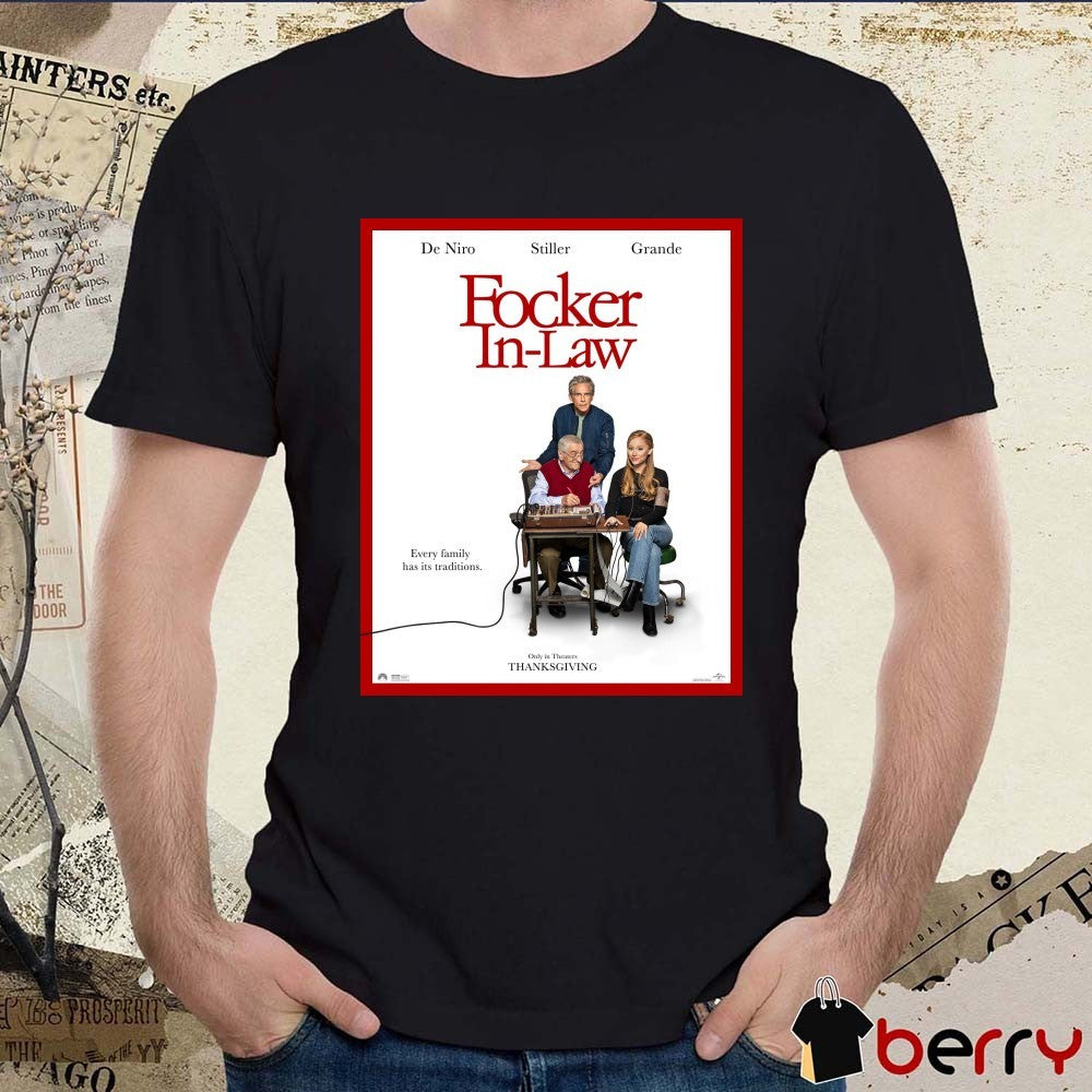 Focker In-Law Starring De Niro Stiller And Ariana Grande Every Family Has Its Traditions Poster t-shirt