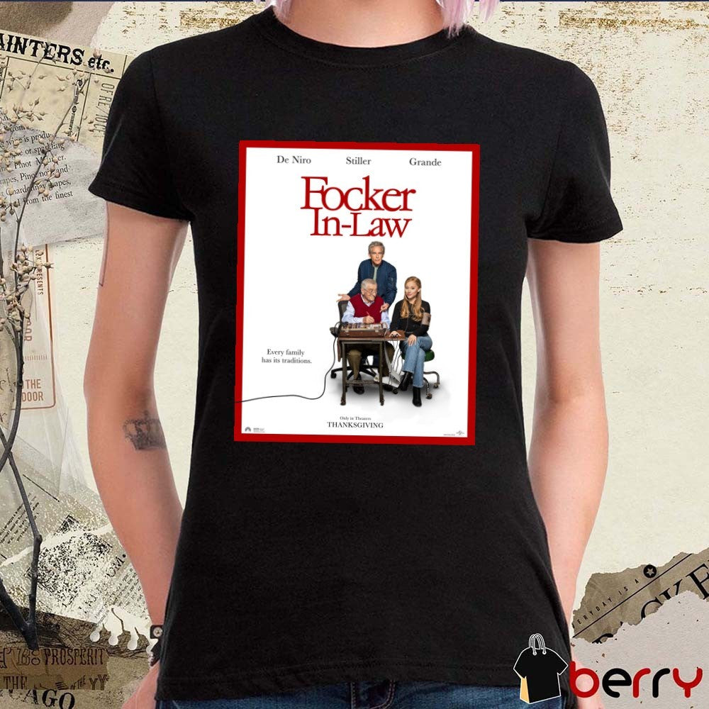 Focker In-Law Starring De Niro Stiller And Ariana Grande Every Family Has Its Traditions Poster t-shirt