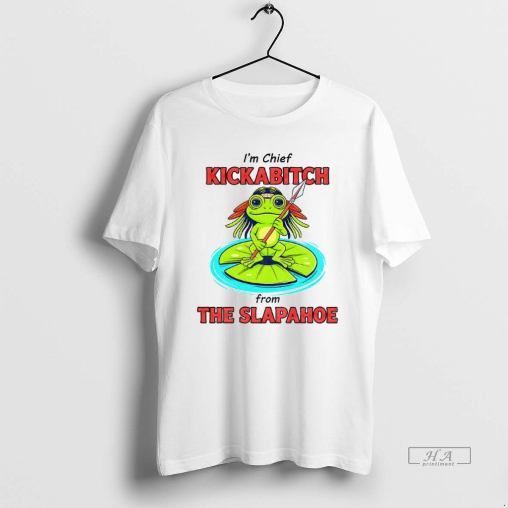 Official Frog Native Im Chief Kickabitch From The Slapahoe Shirt Hoodie Sweatshirt | PurePodTees.com