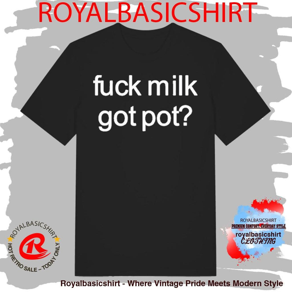Fuck Milk Got Pot Shirt