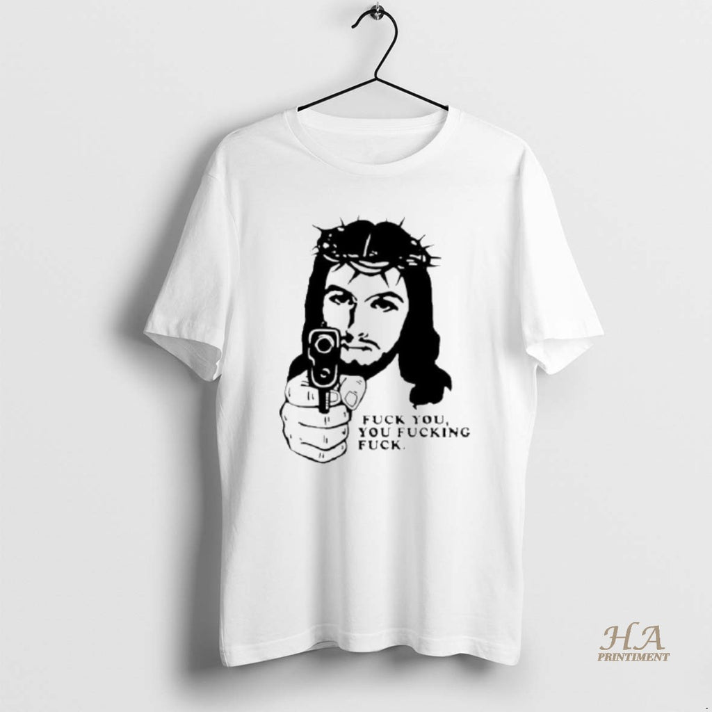 Official Fuck You You Fucking Fuck Jesus Shirt Hoodie Sweatshirt | PurePodTees.com