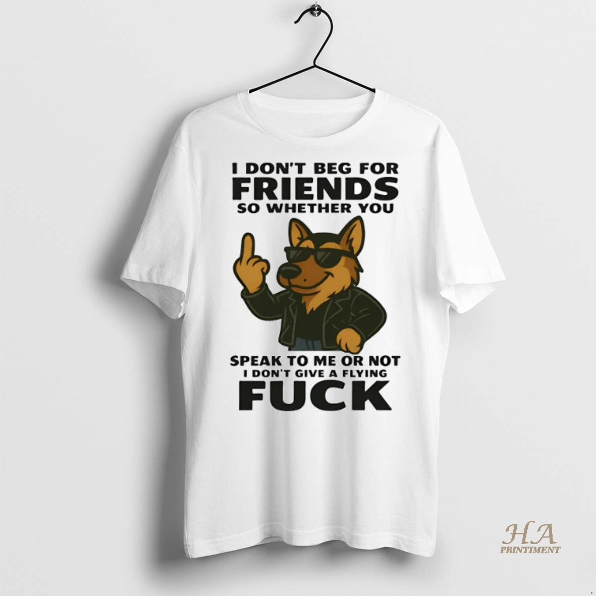 Official German Shepherd I Dont Beg For Friends Speak To Me Or Not Fuck Shirt Hoodie Sweatshirt | PurePodTees.com