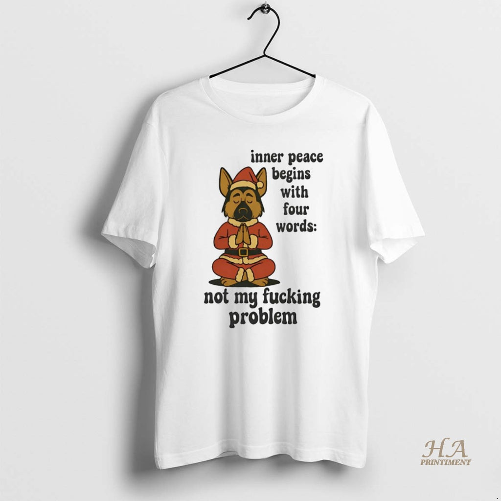 Official German Shepherd Inner Peace Begins With Four Words Not My Fucking Problem Shirt Hoodie Sweatshirt | PurePodTees.com