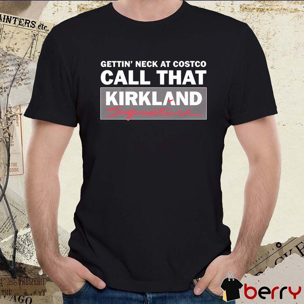 Gettin’ Neck At Costco Call That Kirkland Signature t-shirt
