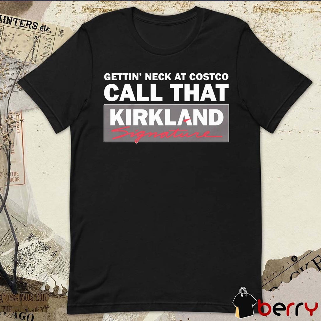 Gettin’ Neck At Costco Call That Kirkland Signature t-shirt