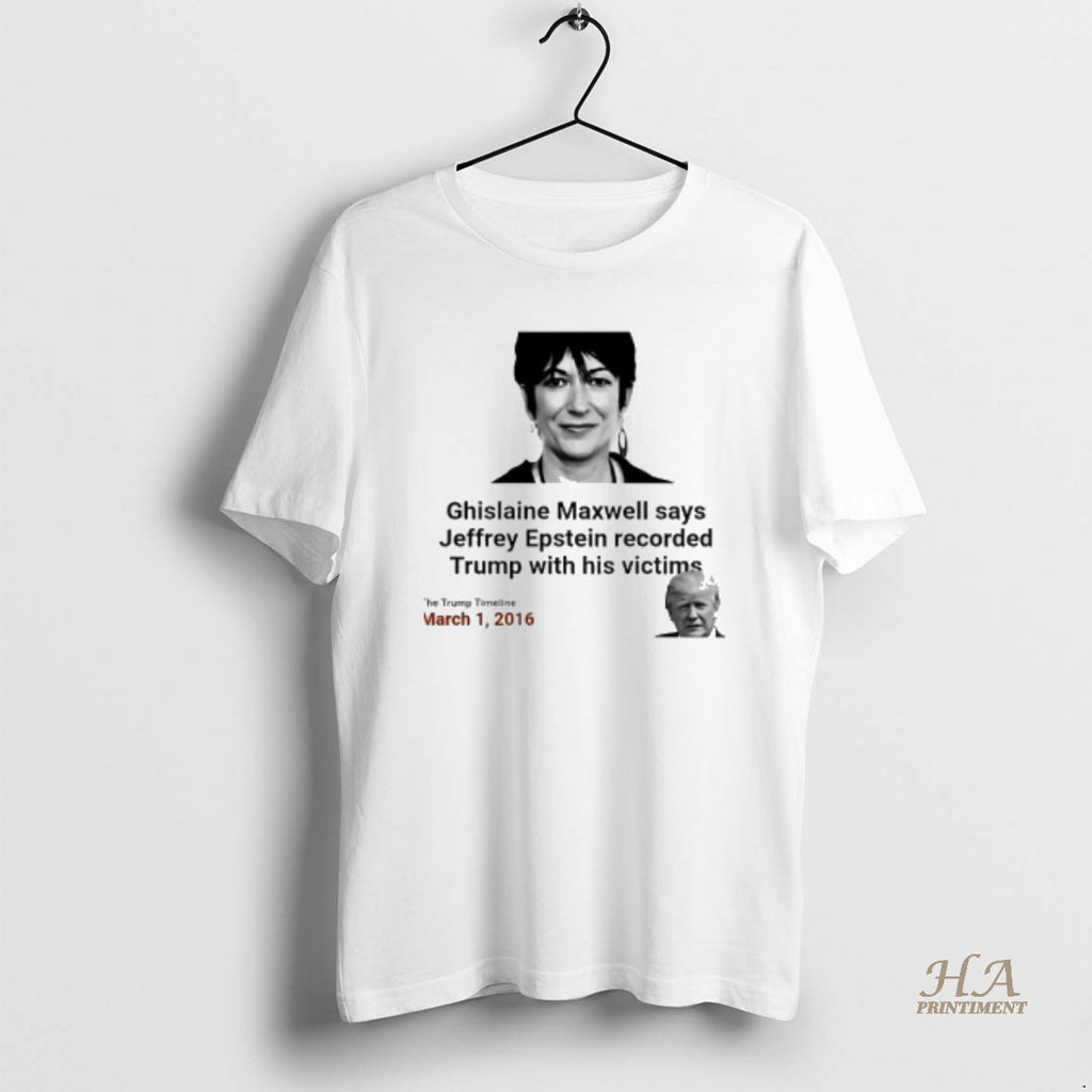 Official Ghislaine Maxwell Says Epstein Recorded Trump With His Victims Shirt Hoodie Sweatshirt | PurePodTees.com