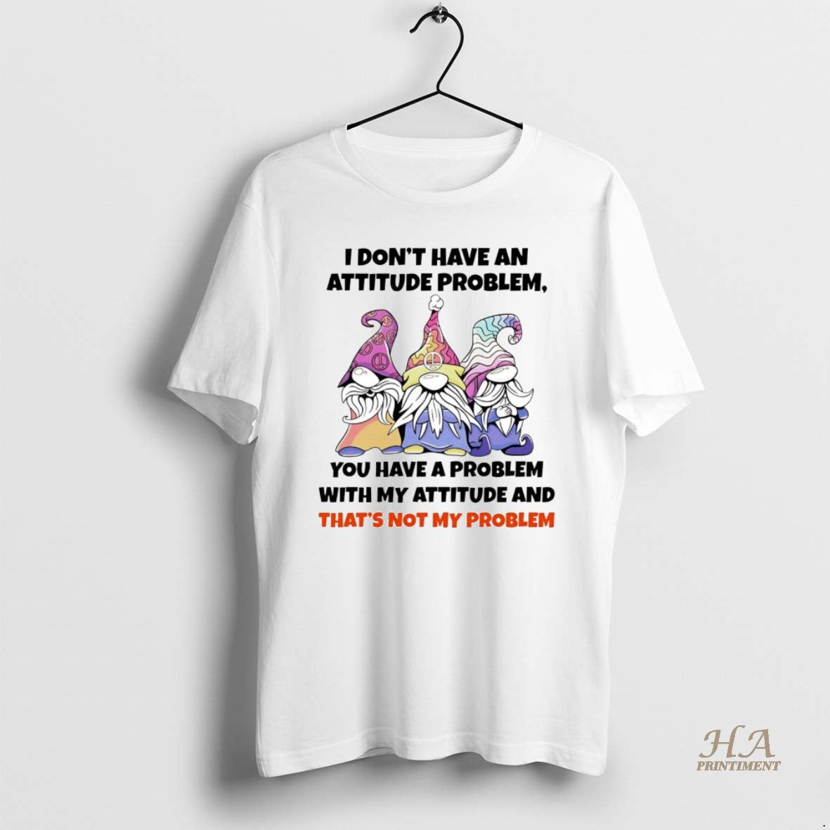 Official Gnome I Dont Have An Attitude Problem You Have A Problem Shirt Hoodie Sweatshirt | PurePodTees.com