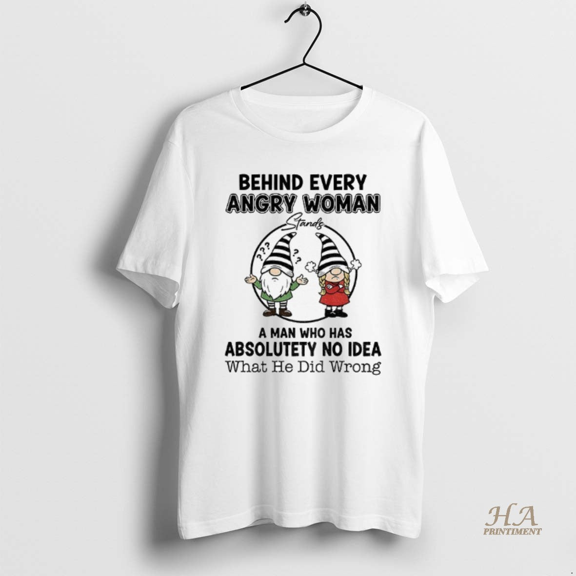 Official Gnome Behind Every Angry Woman A Man Who Has Absolutely No Idea What He Shirt Hoodie Sweatshirt | PurePodTees.com