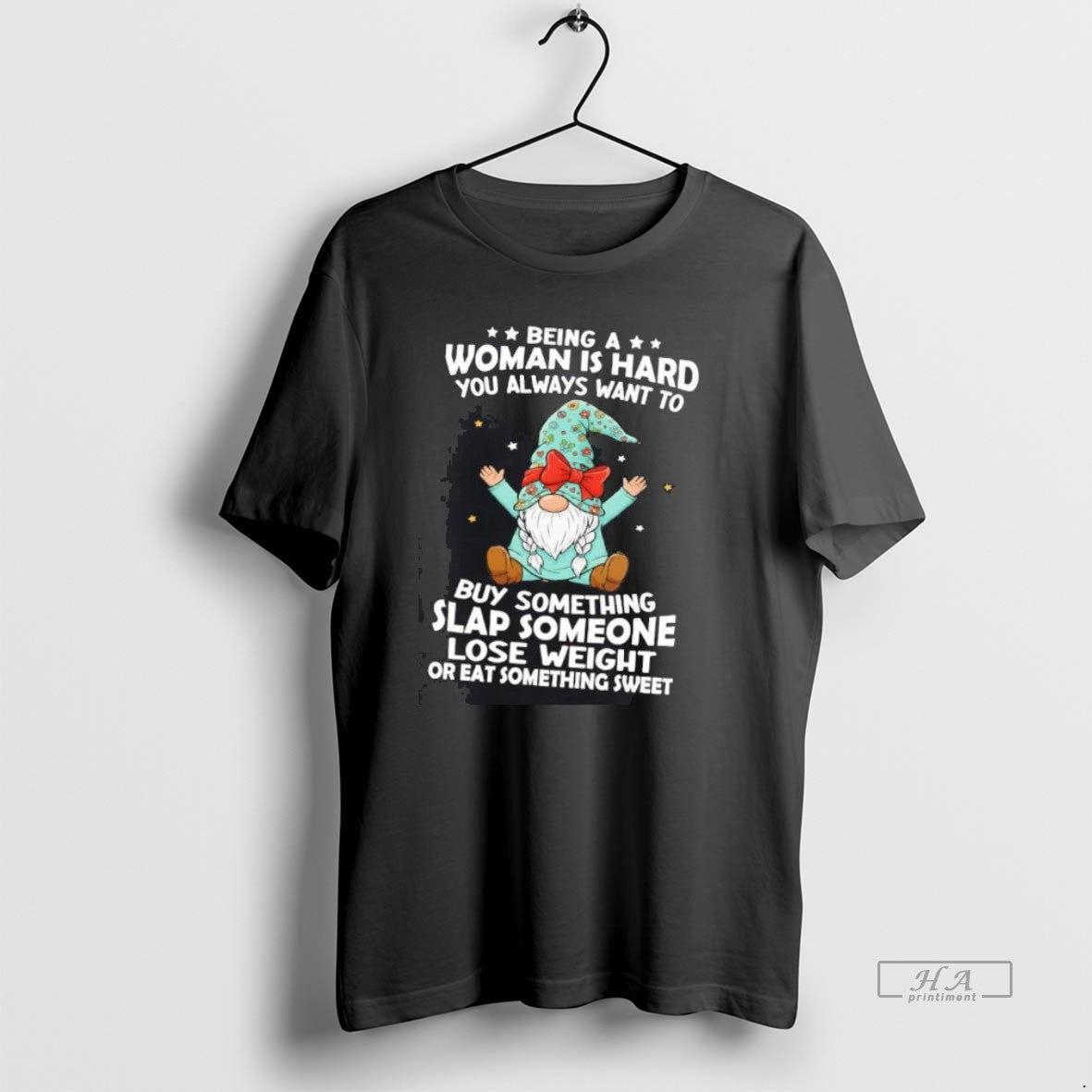 Official Gnome Being A Woman Is Hard You Always Want To Buy Something Slap Someone Shirt Hoodie Sweatshirt | PurePodTees.com