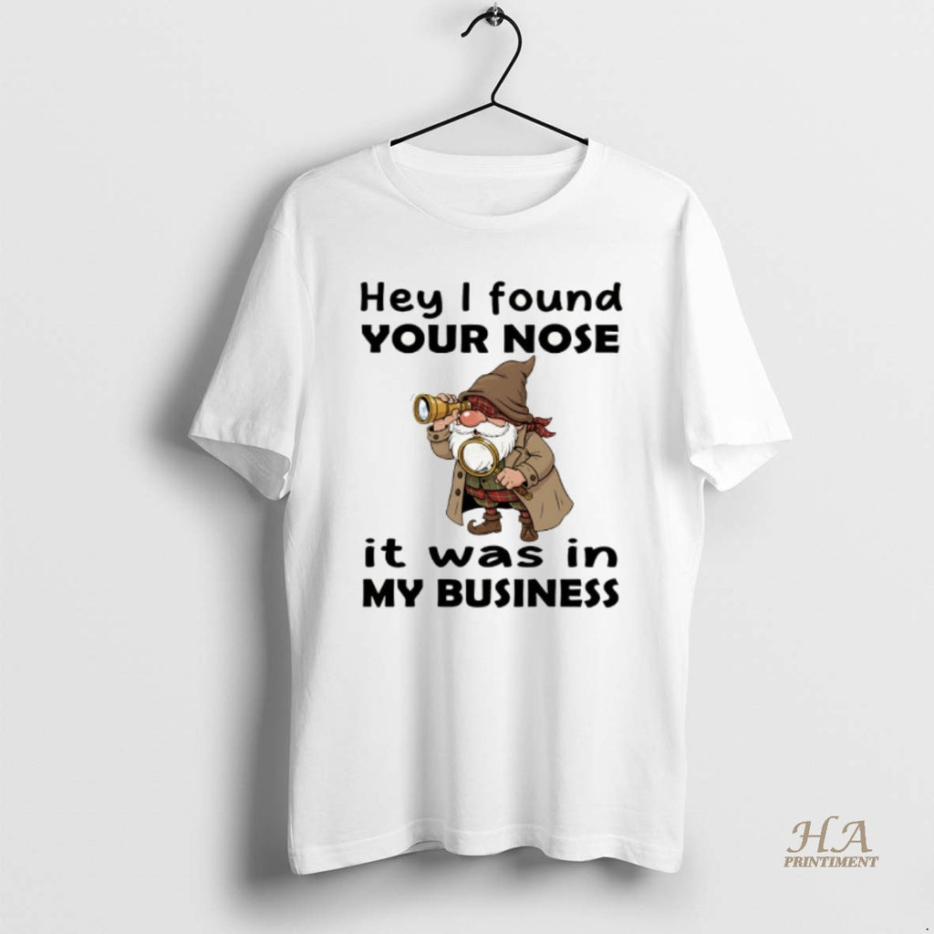 Official Gnome Hey I Found Your Nose It Was In My Business Shirt Hoodie Sweatshirt | PurePodTees.com