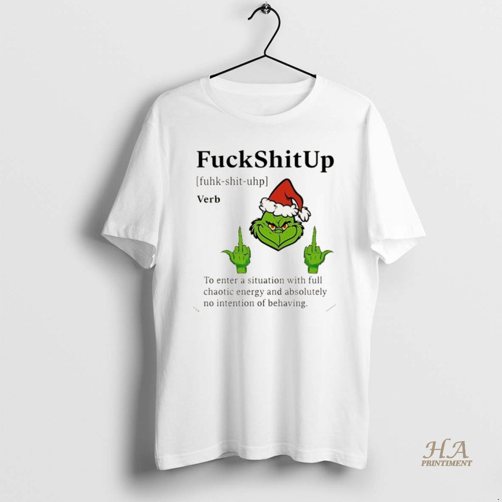 Official Grinch Christmas Fuckshitup To Enter A Situation With Full Chaotic Energy And Absolutely No Shirt Hoodie Sweatshirt