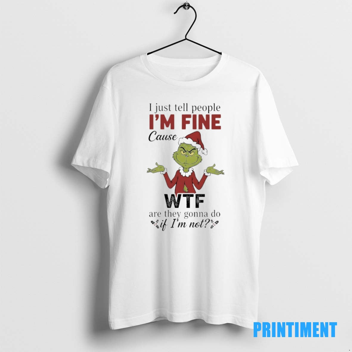 Official Grinch Christmas I Just Tell People Im Fine Cause Wtf Are They Gonna Do Shirt Hoodie Sweatshirt | PurePodTees.com