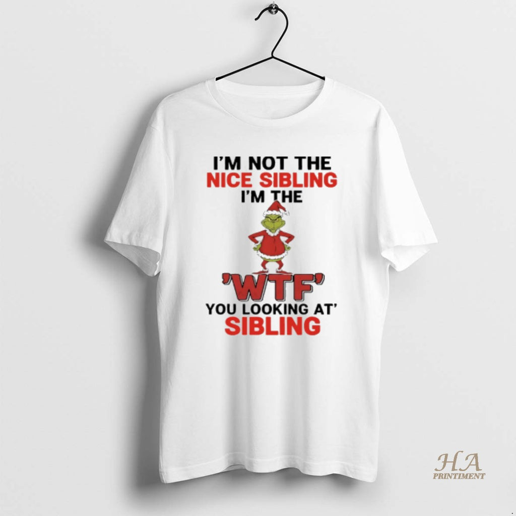 Official Grinch Christmas Im Not The Nice Sibling Im The Wtf You Looking At Sibling Shirt Hoodie Sweatshirt | PurePodTees.com