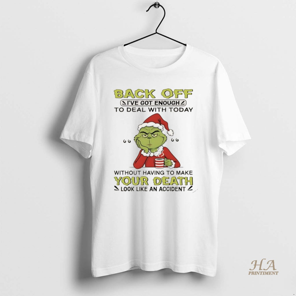 Official Grinch Christmas Back Off Ive Got Enough To Deal With Today Without Having To Shirt Hoodie Sweatshirt