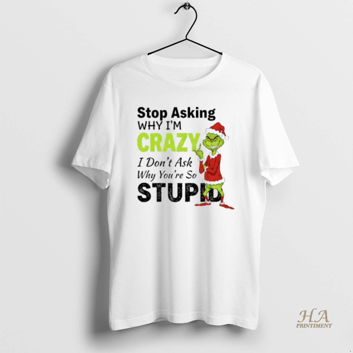 Official Grinch Christmas Stop Asking Why Im Crazy I Dont Ask Why Youre So Stupid Shirt Hoodie Sweatshirt | PurePodTees.com