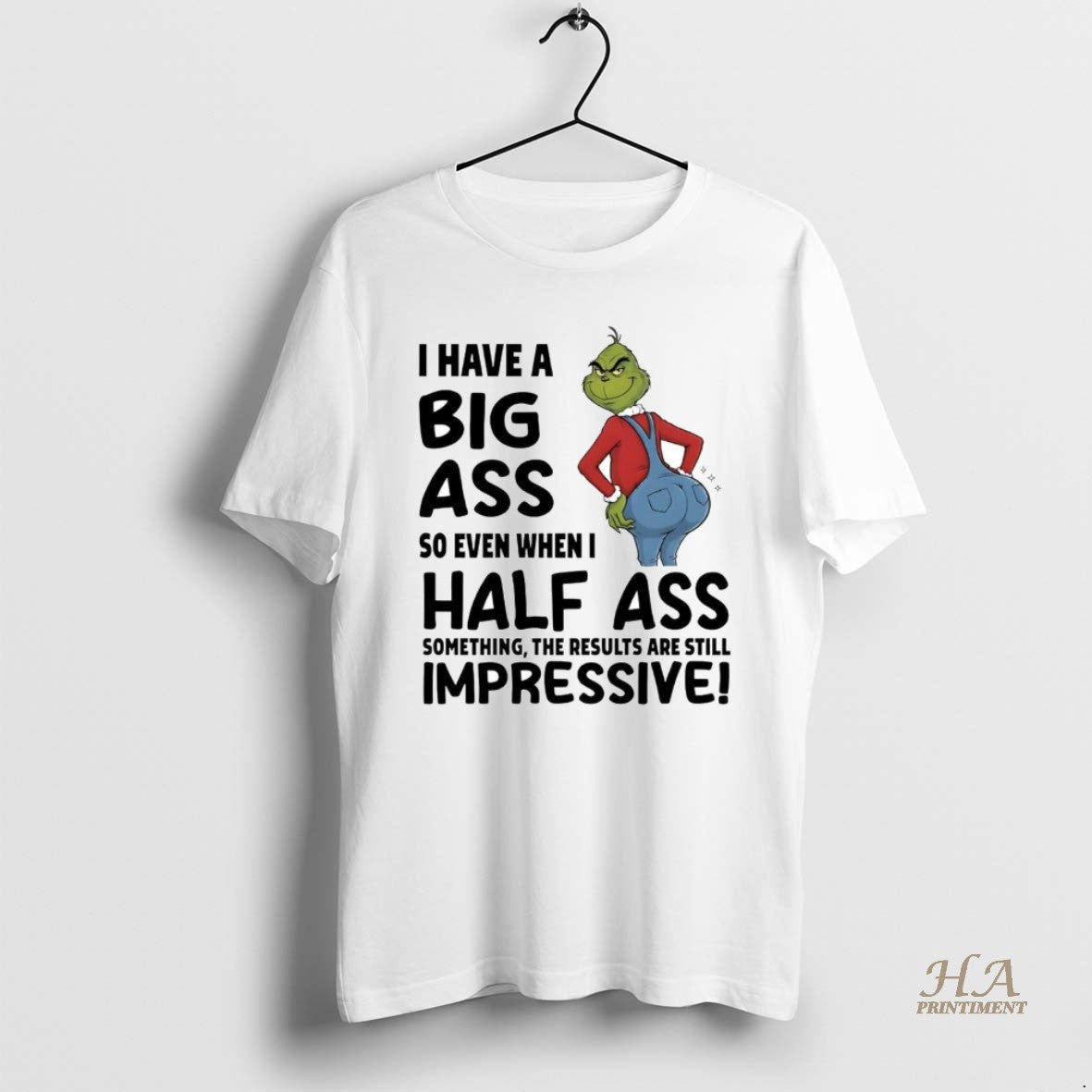 Official Grinch I Have A Big Ass So Even When I Half Ass Something Impressive Shirt Hoodie Sweatshirt | PurePodTees.com