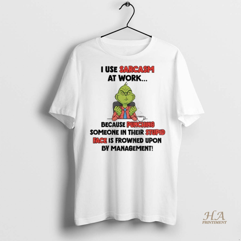Official Grinch I Use Sarcasm At Work Because Punching Someone In Their Stupid Face Is Shirt Hoodie Sweatshirt