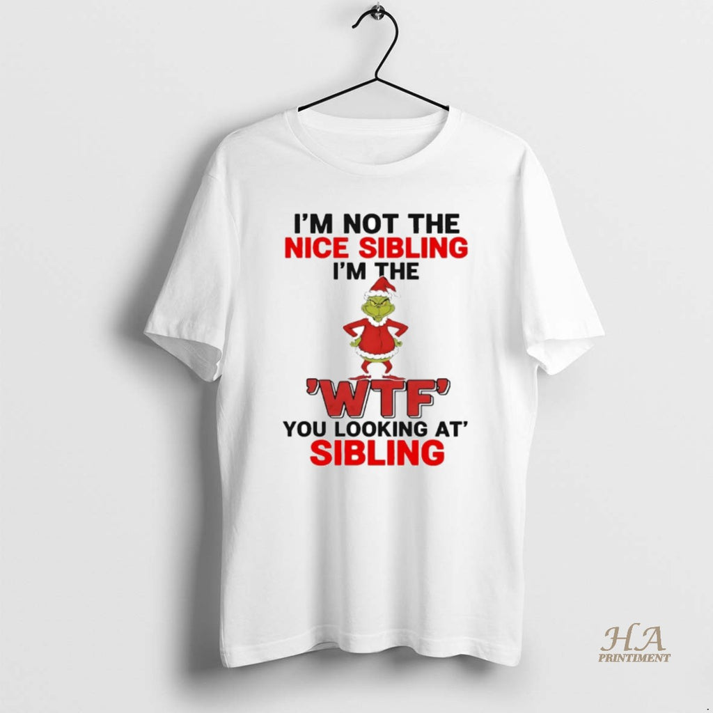 Official Grinch Im Not The Nice Sibling Im The Wtf You Looking At Christmas Shirt Hoodie Sweatshirt | PurePodTees.com