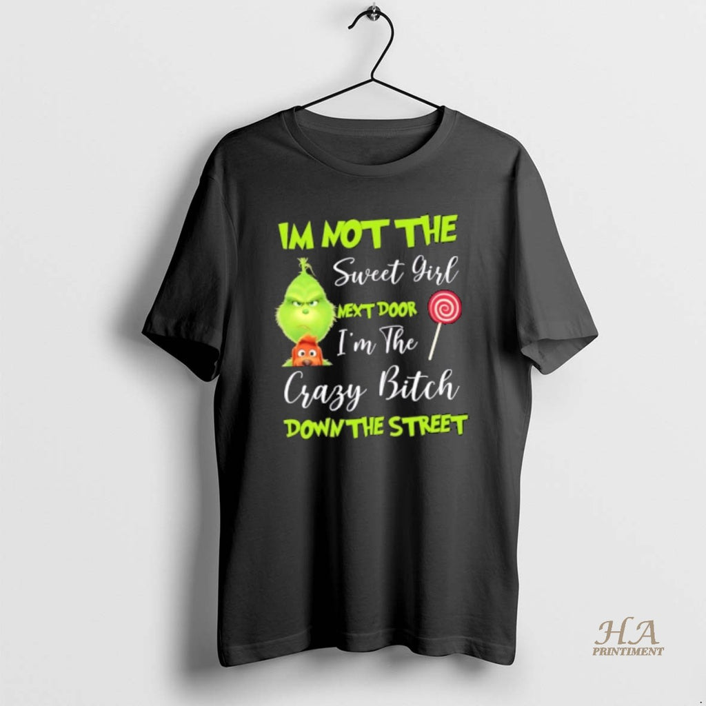 Official Grinch Im Not The Sweet Girl Next Door Im The Crazy Bitch Down The Shirt Hoodie Sweatshirt | PurePodTees.com