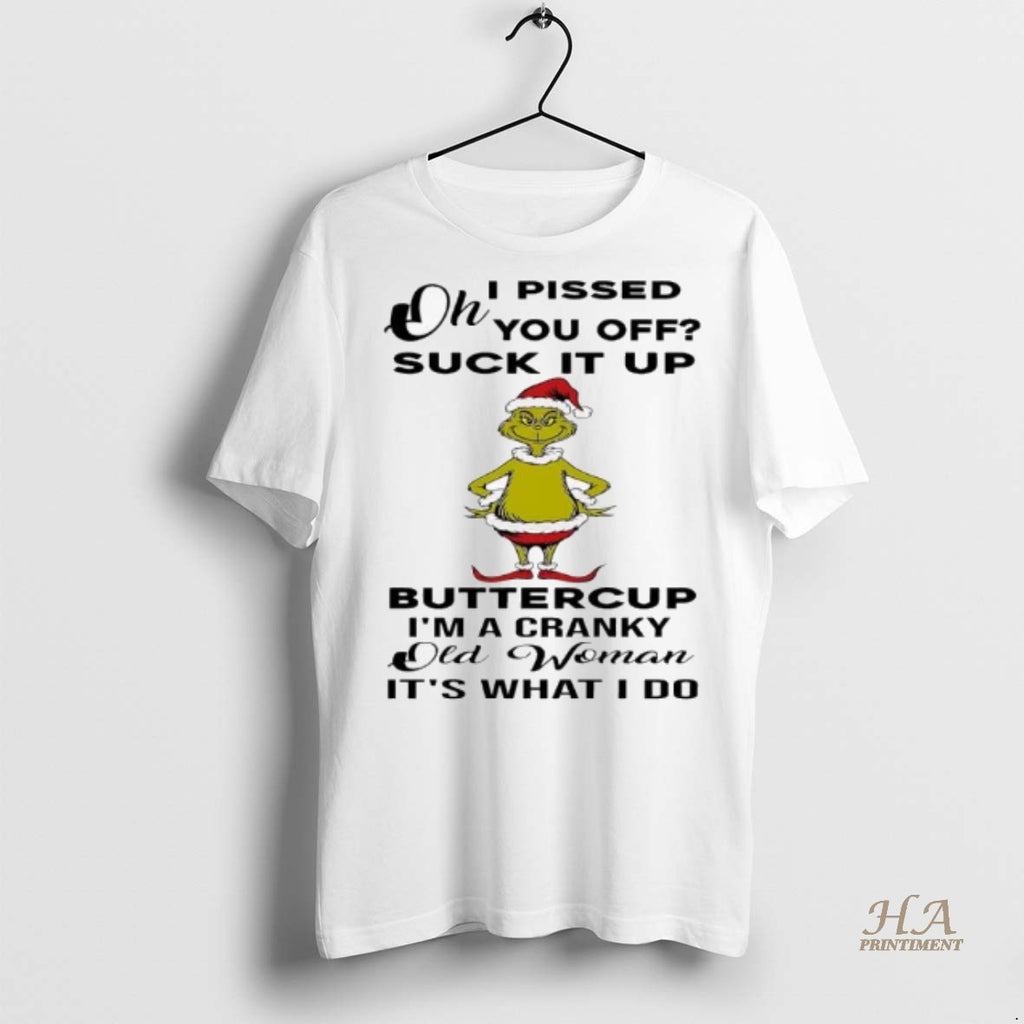 Official Grinch Oh I Pissed You Off Suck It Up Buttercup Im A Cranky Old Shirt Hoodie Sweatshirt | PurePodTees.com