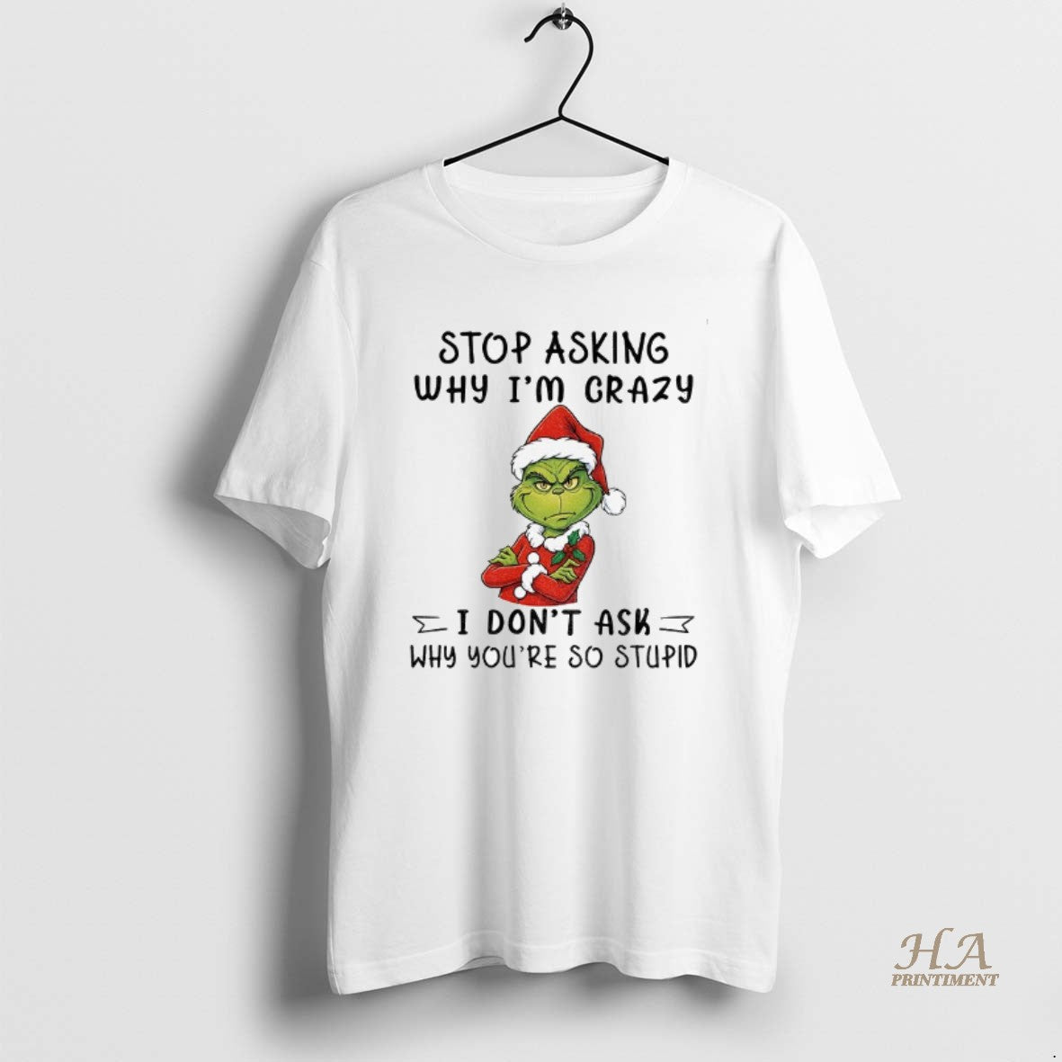 Official Grinch Santa Hat Stop Asking Why Im Crazy I Dont Ask Why Youre So Shirt Hoodie Sweatshirt | PurePodTees.com