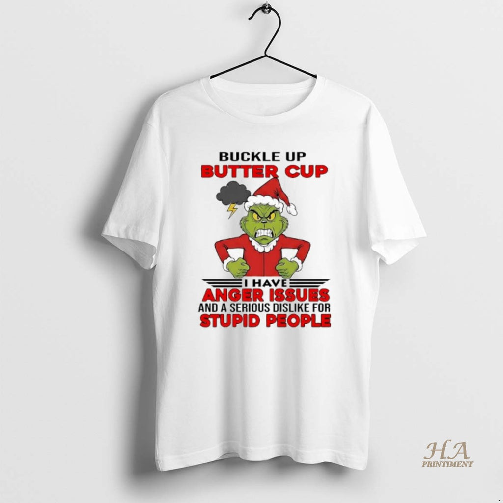 Official Grinch Buckle Up Butter Cup I Have Anger Issues And A Serious Dislike For Shirt Hoodie Sweatshirt | PurePodTees.com