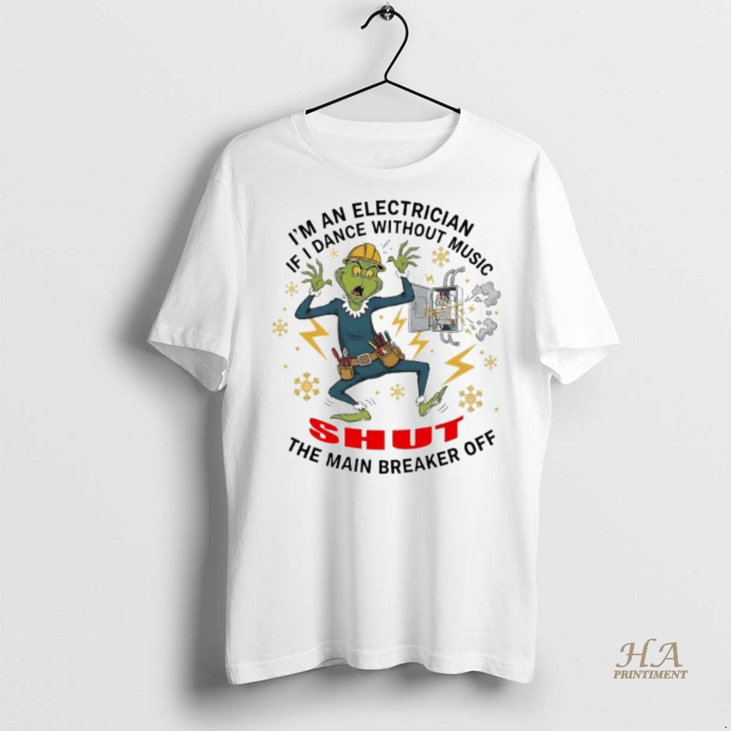 Official Grinch Im An Electrician If I Dance Without Music Shut The Main Breaker Off Shirt Hoodie Sweatshirt