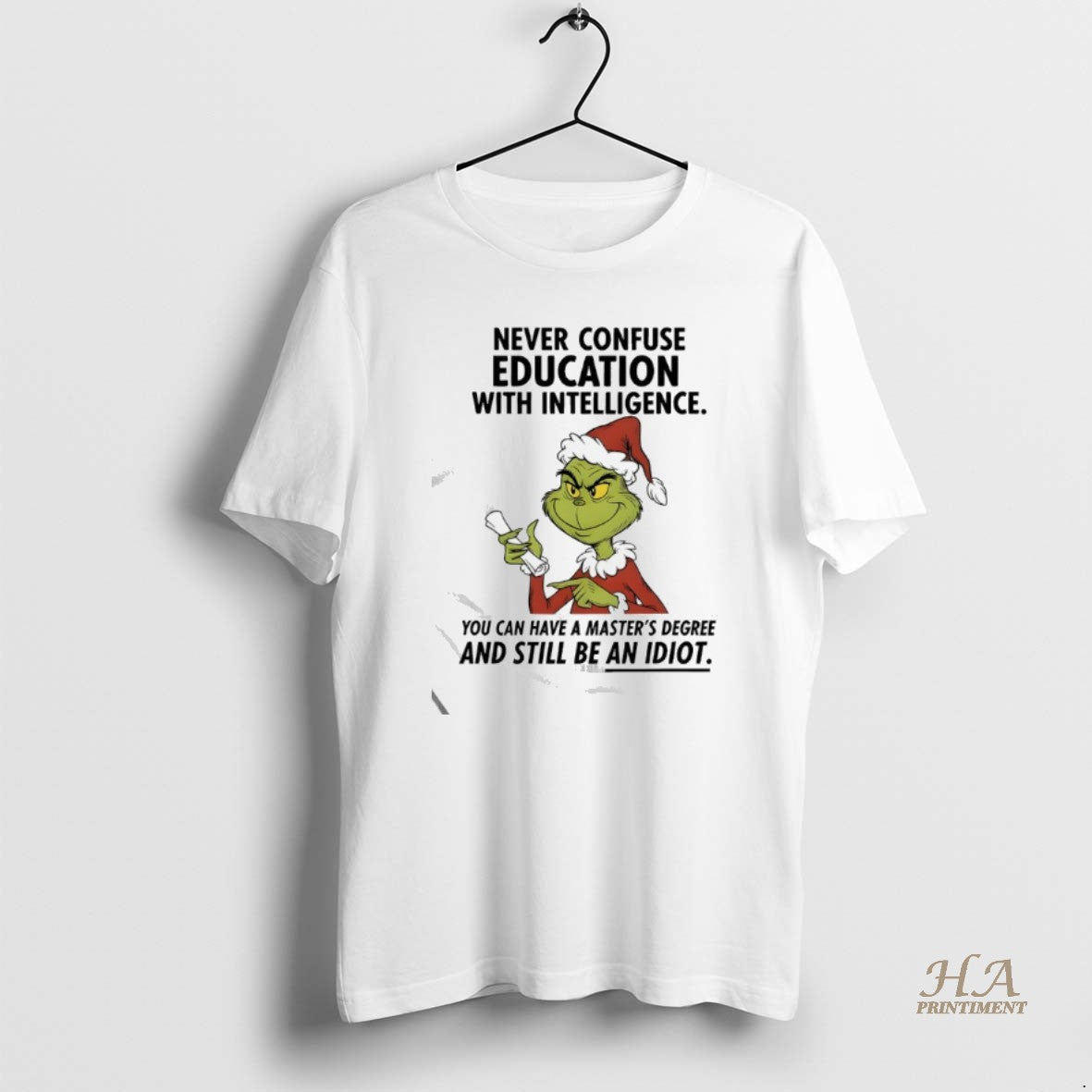Official Grinch Never Confuse Education With Intelligence You Can Have A Masters Degree Shirt Hoodie Sweatshirt