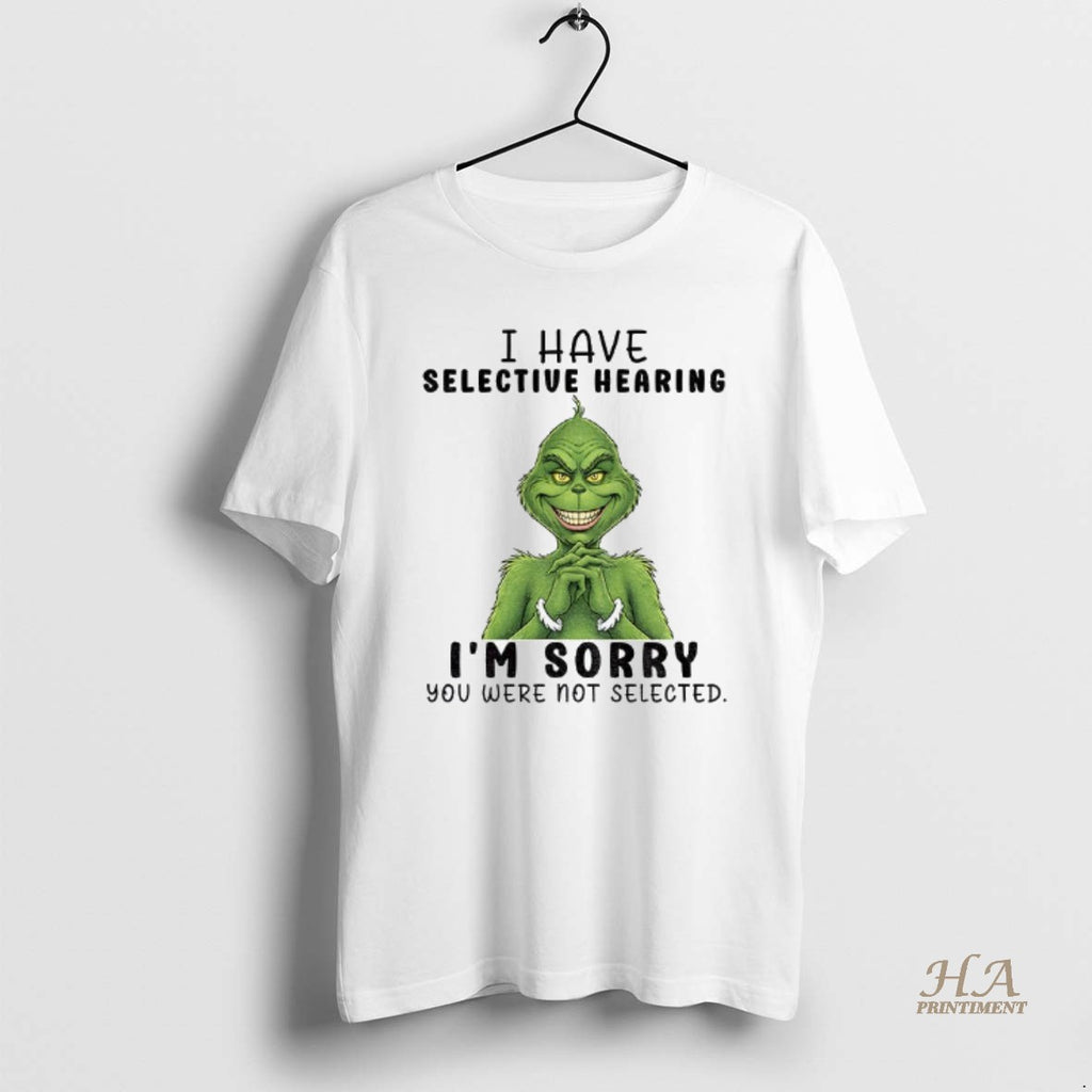 Official Grinch Smile I Have Selective Hearing Im Sorry You Were Not Selected Christmas Shirt Hoodie Sweatshirt