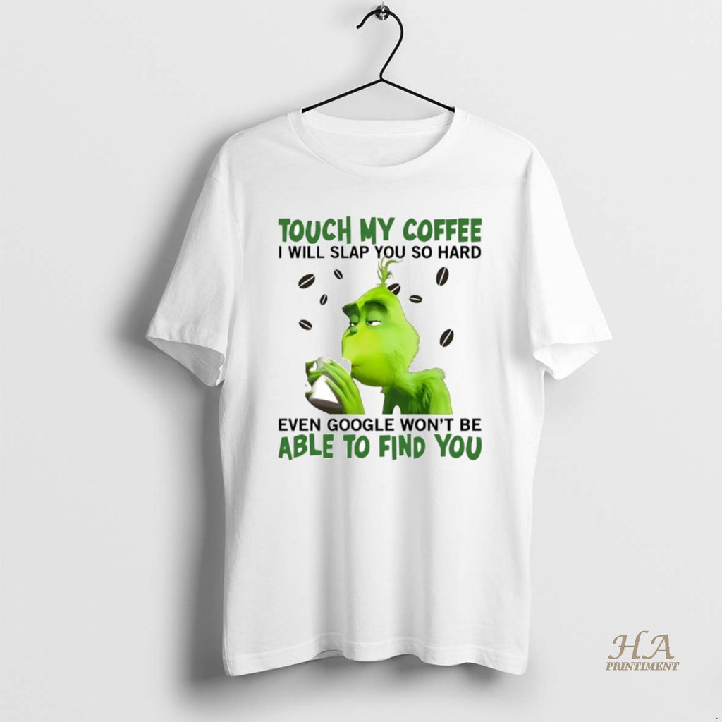 Official Grinch Touch My Coffee I Will Slap You So Hard Able To Find You Shirt Hoodie Sweatshirt | PurePodTees.com