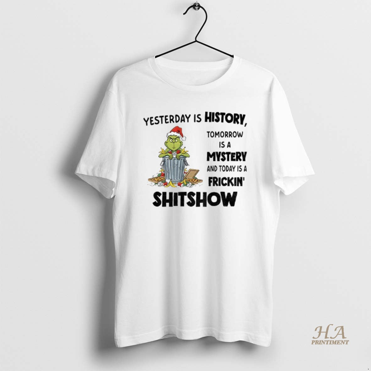 Official Grinch Yesterday Is History Tomorrow Is A Mystery And Today Is A Frickin Shitshow Shirt Hoodie Sweatshirt