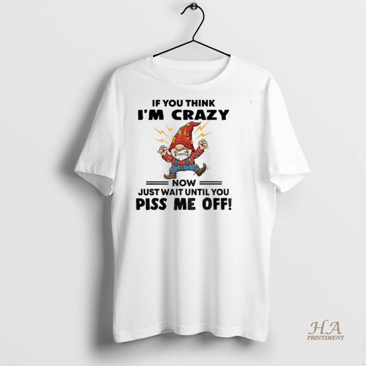 Official Grumpy Gnome If You Think Im Crazy Now Just Wait Until You Piss Me Shirt Hoodie Sweatshirt | PurePodTees.com