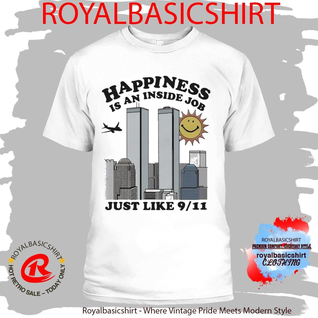 Happiness Is An Inside Job Just Like 9 11 Shirt