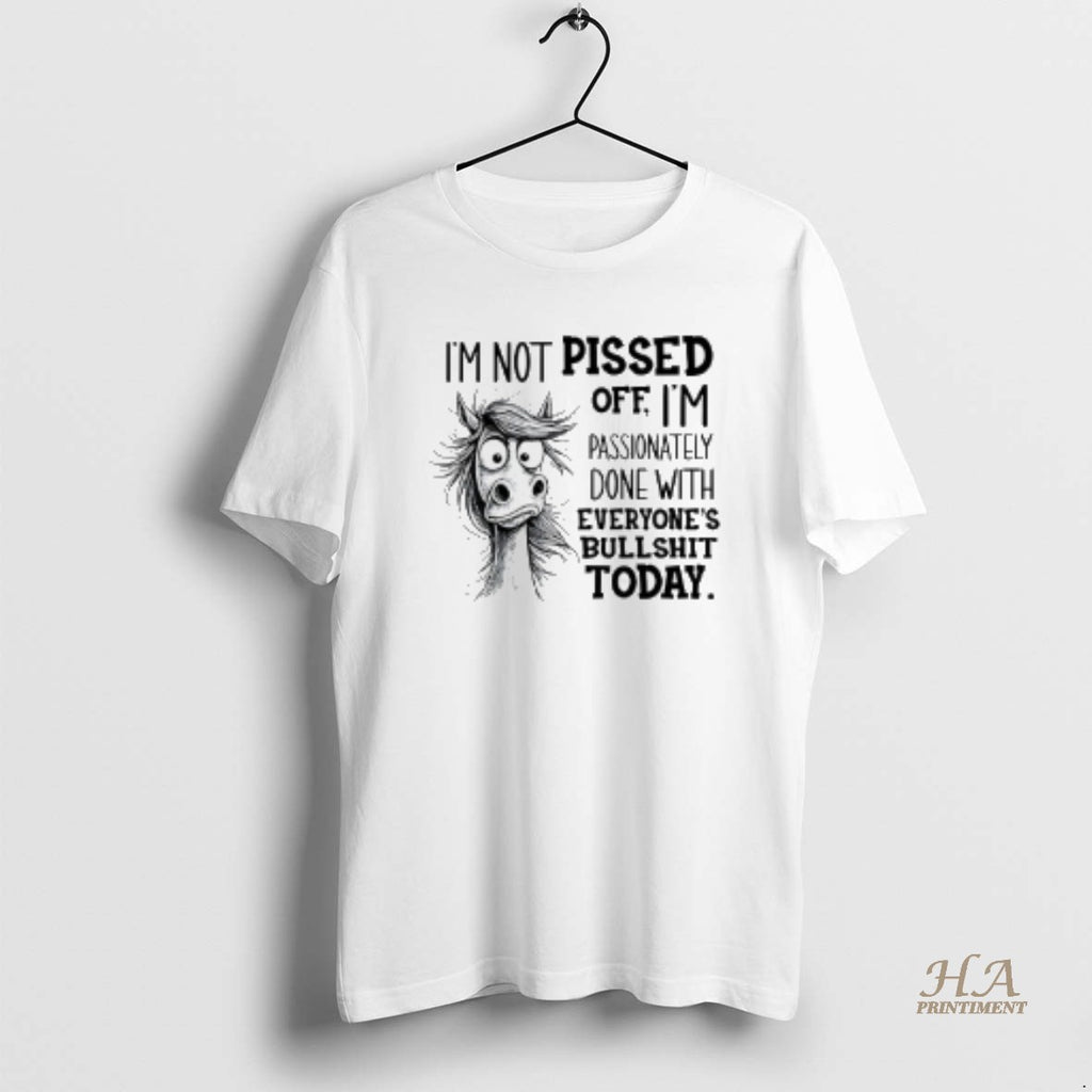 Official Horse Im Not Pissed Off Im Passionately Done With Everyones Bullshit Today Shirt Hoodie Sweatshirt | PurePodTees.com