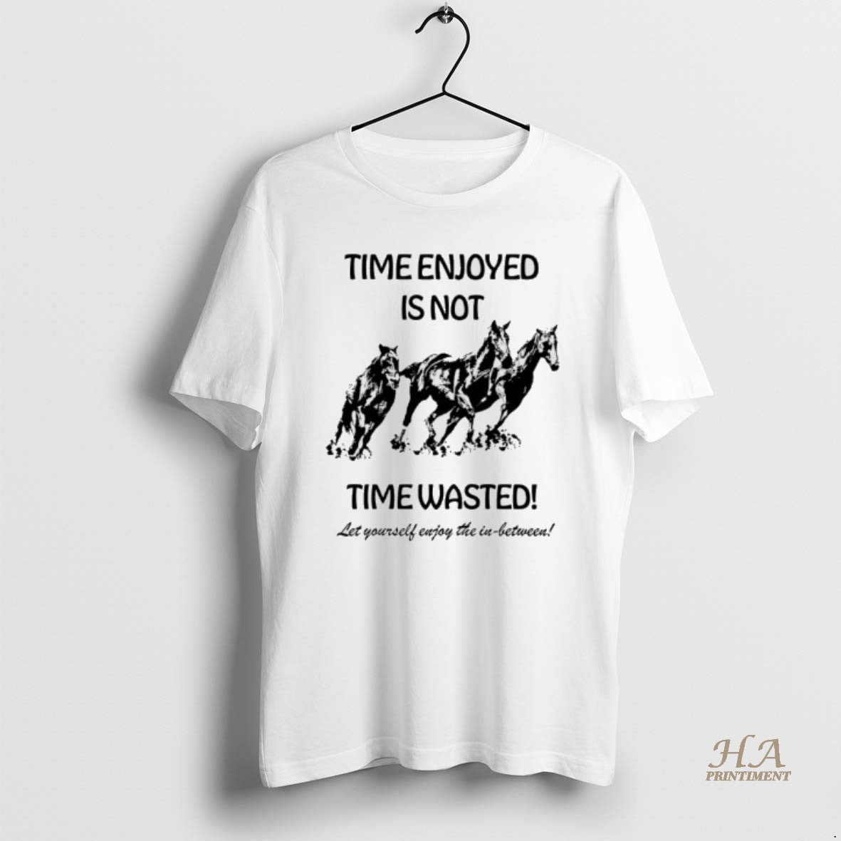 Official Horse Time Enjoyed Is Not Time Wasted Let Yourself Enjoy The In Between Shirt Hoodie Sweatshirt | PurePodTees.com