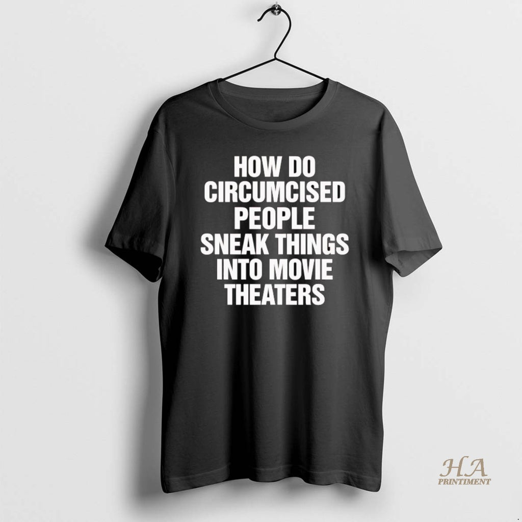 Official How Do Circumcised People Sneak Things Into Movie Theaters Shirt Hoodie Sweatshirt | PurePodTees.com