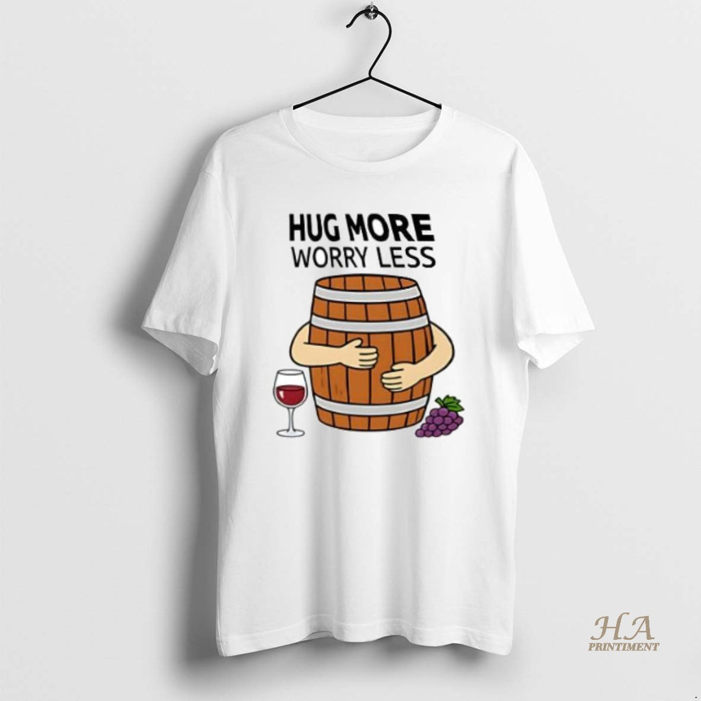 Official Hug More Worry Less Wine Barrel Simple Shirt Hoodie Sweatshirt | PurePodTees.com