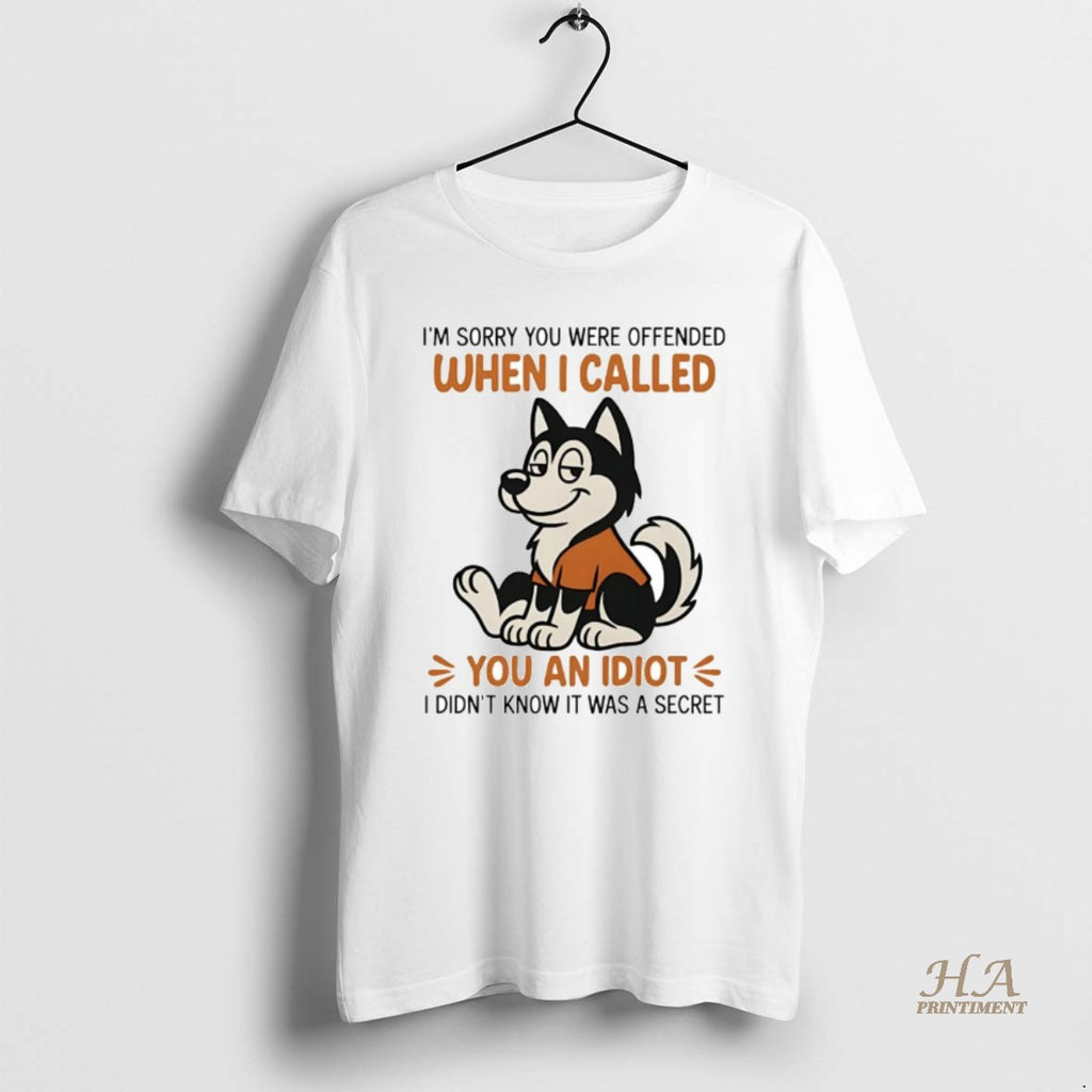 Official Husky Im Sorry You Were Offended When I Called You An Idiot Shirt Hoodie Sweatshirt | PurePodTees.com