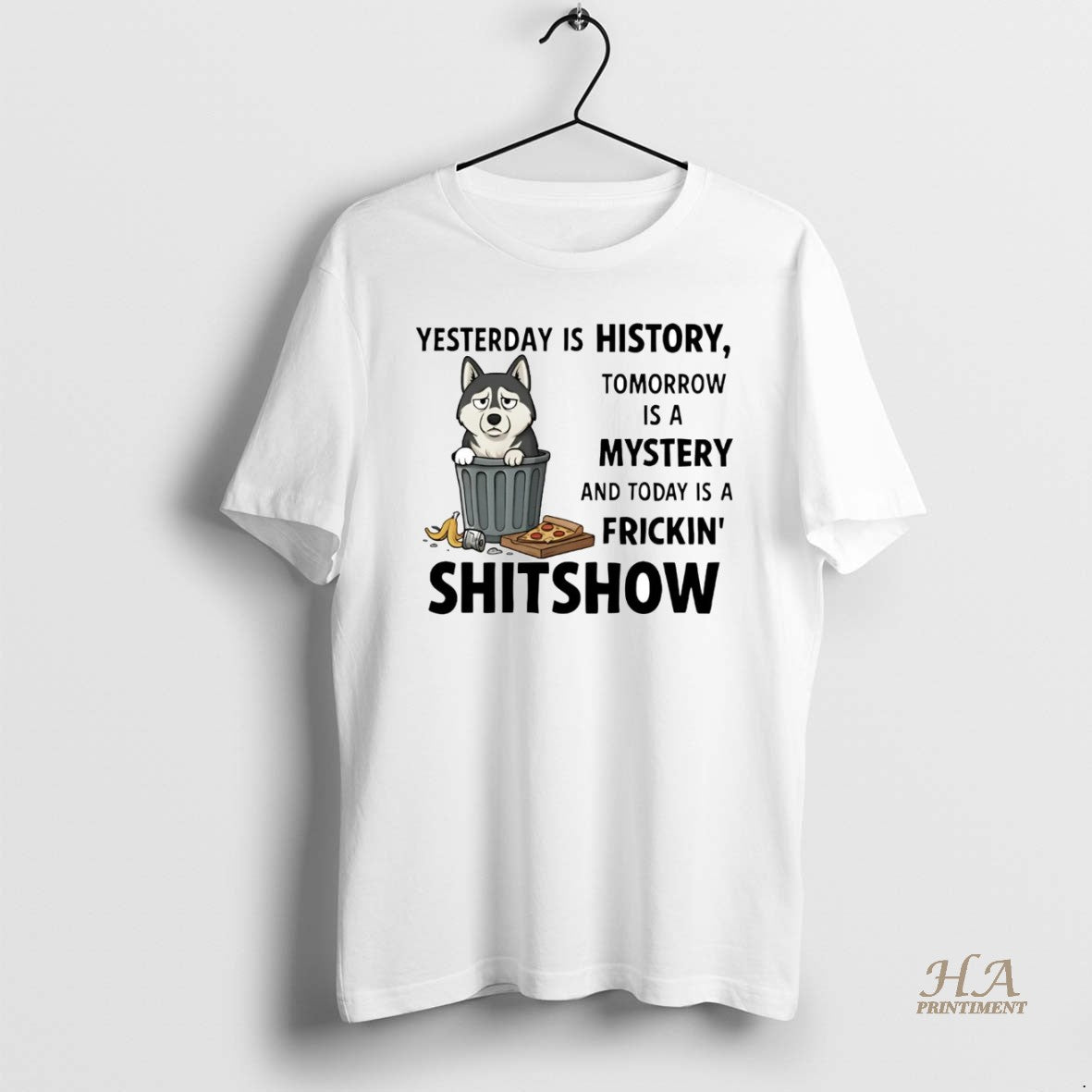 Official Husky Yesterday Is History Tomorrow Is A Mystery Fricking Shitshow Shirt Hoodie Sweatshirt | PurePodTees.com