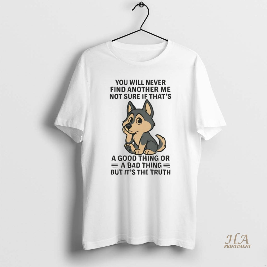 Official Husky You Will Never Find Another Me Not Sure If Thats Good Thing Shirt Hoodie Sweatshirt | PurePodTees.com