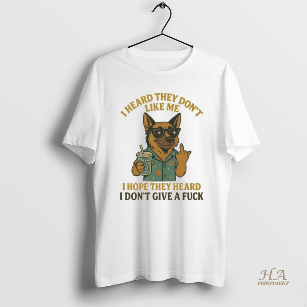 Official I Heard They Dont Like Me I Hope They Heard I Dont Give Shirt Hoodie Sweatshirt | PurePodTees.com