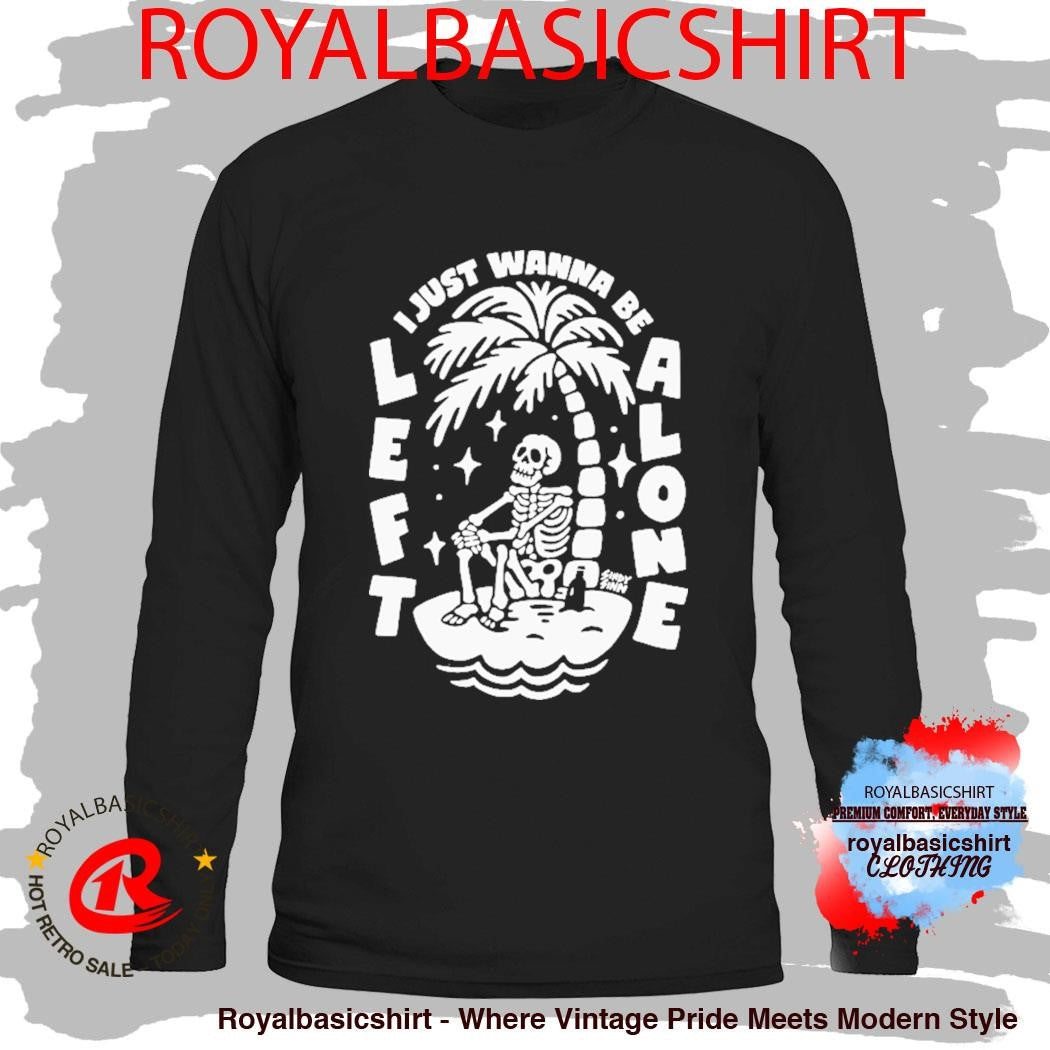 I Just Wanna Be Left Alone Sindy Sinn Skeleton Shirt