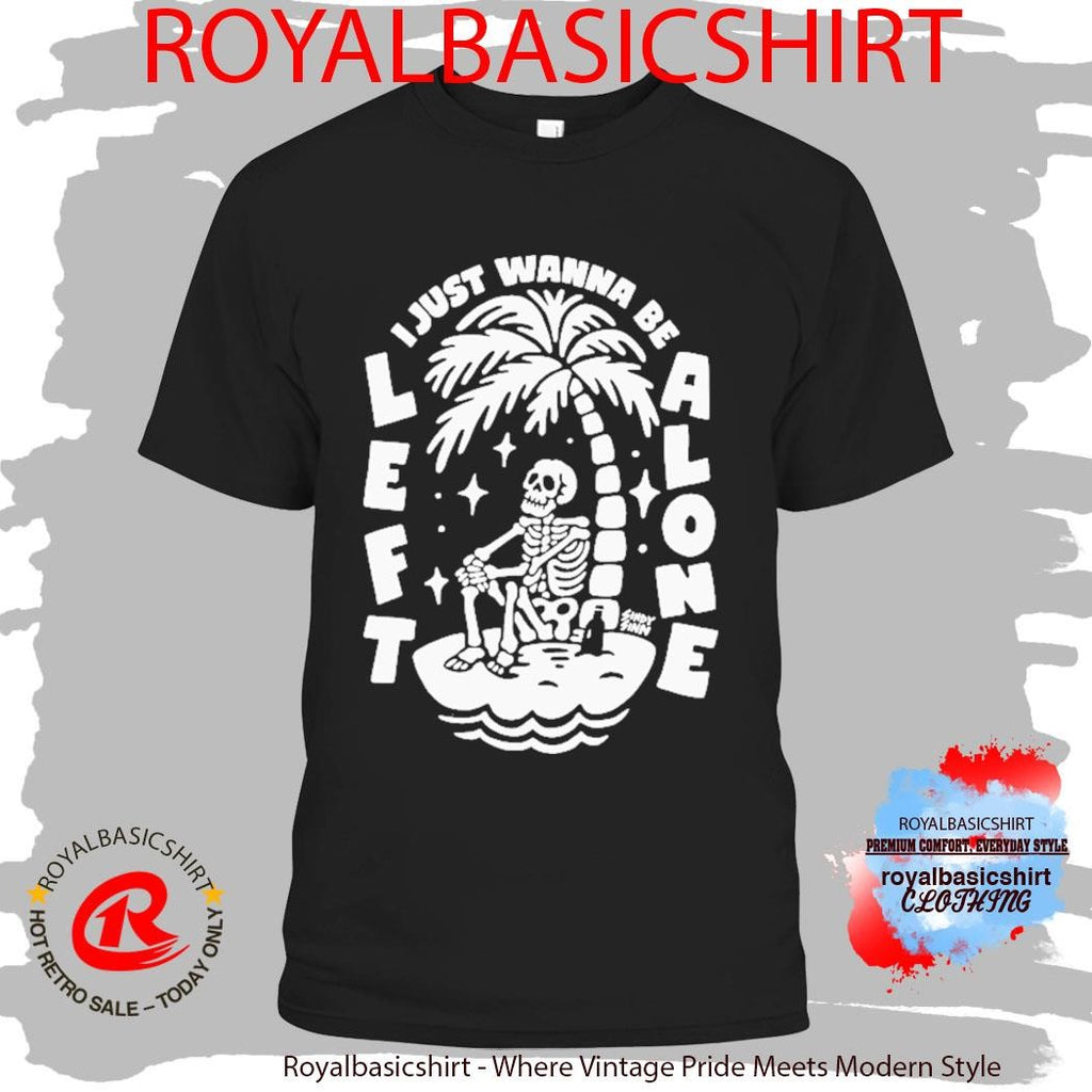 I Just Wanna Be Left Alone Sindy Sinn Skeleton Shirt