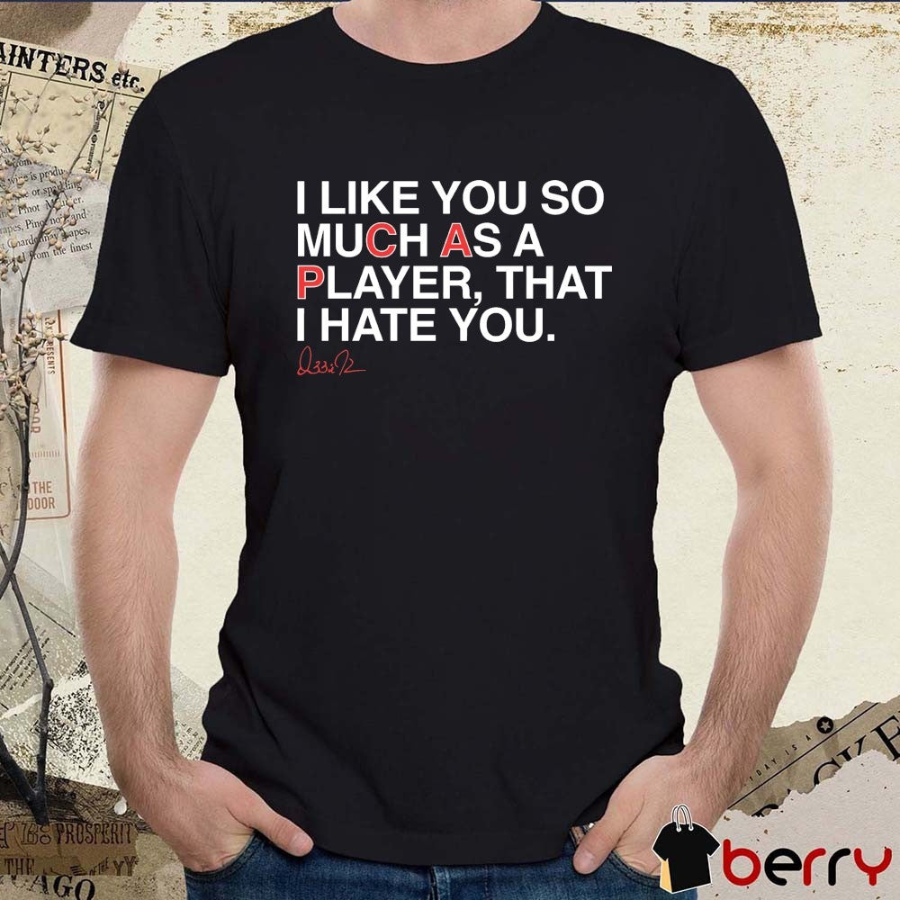 I Like You So Much As A Player That I Hate You Pete Crow-Armstrong Chicago Cubs Signature t-shirt