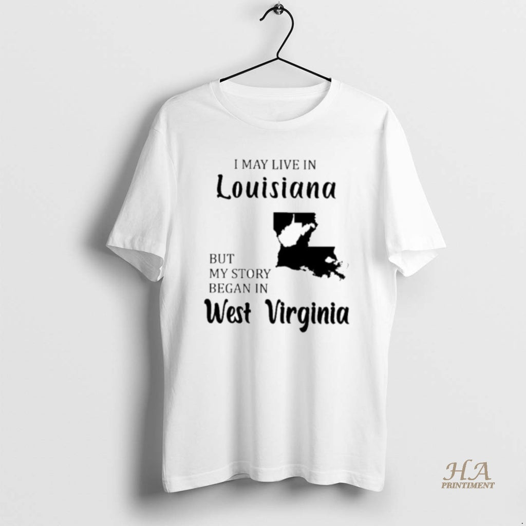 Official I May Live In Louisiana But My Story Began In West Virginia Shirt Hoodie Sweatshirt | PurePodTees.com