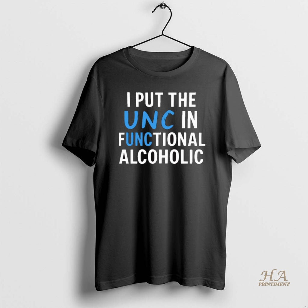 Official I Put The Unc In Functional Alcoholic That Go Hard Shirt Hoodie Sweatshirt | PurePodTees.com