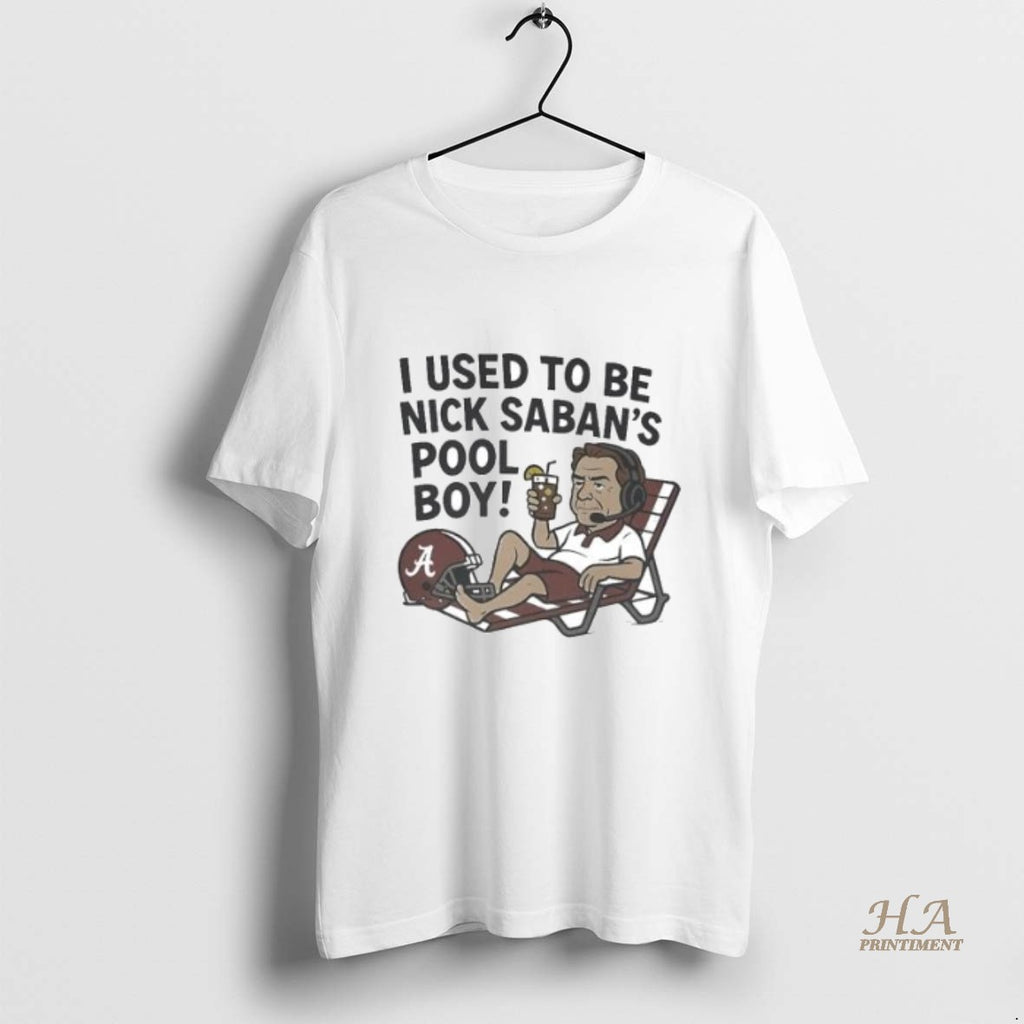 Official I Used To Be Nick Saban S Pool Boy 2025 Shirt Hoodie Sweatshirt | PurePodTees.com