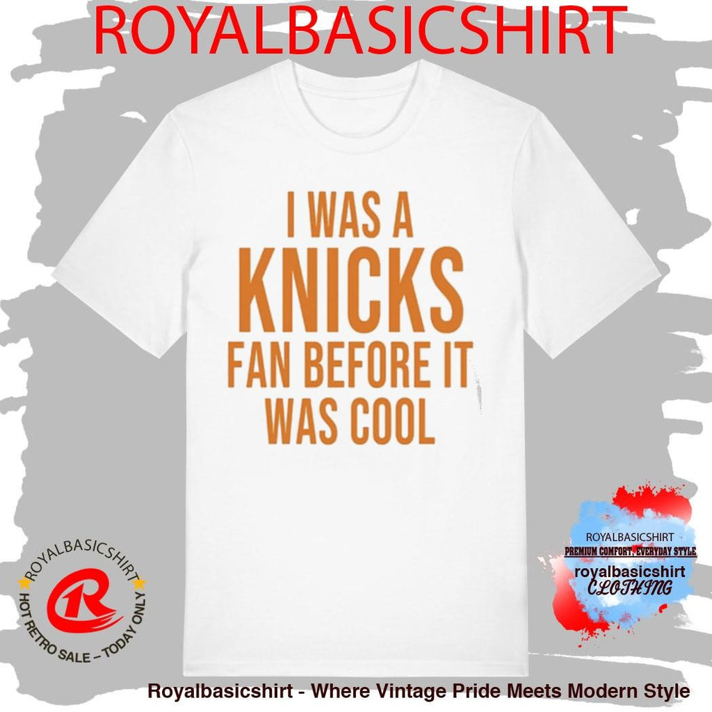 I Was A Knicks Fan Before It Was Cool Shirt