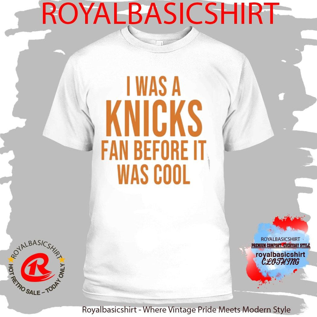 I Was A Knicks Fan Before It Was Cool Shirt